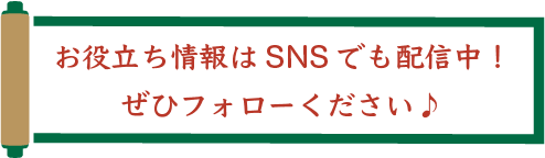 お役立ち情報はSNSでも配信中！ぜひフォローください♪